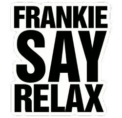 Frankie say...